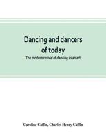 Dancing and Dancers of Today: The Modern Revival of Dancing As an Art (Da Capo Series in Dance) 9353803144 Book Cover