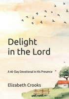 Delight in the Lord: A 40-Day Devotional in His Presence B0GS1NDKPK Book Cover