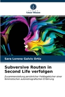 Subversive Routen in Second Life verfolgen: Zusammenstellung persönlicher Feldtagebücher einer feministischen autonetnografischen Erfahrung 6203017280 Book Cover