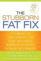 The Stubborn Fat Fix: Eat Right to Lose Weight and Cure Metabolic Burnout without Hunger or Exercise 159486828X Book Cover