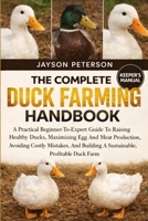 THE COMPLETE DUCK FARMING HANDBOOK: A Practical Beginner-To-Expert Guide To Raising Healthy Ducks, Maximizing Egg And Meat Production, Avoiding Costly ... Building A Sustainable, Profitable Duck Farm B0GNSYL7WR Book Cover