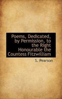 Poems, Dedicated, by Permission, to the Right Honourable the Countess Fitzwilliam 1115965980 Book Cover