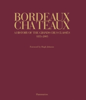 Bordeaux Chateaux: A History of the Grands Crus Classes 1855-2005 2080301217 Book Cover