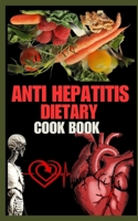 ANTI HEPATITIS DIETARY COOK BOOK: Healing Flavors: Nourishing Recipes for Hepatitis Wellness B0CV6KZDJV Book Cover