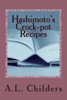 Hashimoto's Crock-Pot Recipes: Added Bonus: How I Put My Hashimoto's Into Remission 1981190112 Book Cover