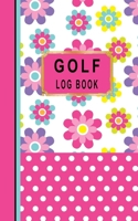 Golf Log Book: Women Golfers Scorecard Game Stats Yardage Course Hole Par Tee Time Sport Tracker Fit In Bag 5 x 8 Small Size Game Details Note Score For 52 Games Pink Dots Colorful Flowers 167124236X Book Cover