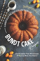 Carefully Picked Collection of Bundt Cake Recipes: Bundt Cakes That Will Amaze Everyone with The Flavor 169775676X Book Cover