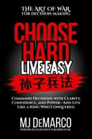 Choose Hard, Live Easy - the Art of War for Decision-Making: Command Decisions with Clarity, Confidence and Power - and Live Like a King Who Conquered 1736792458 Book Cover