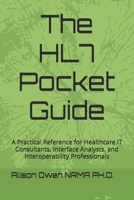 The HL7 Pocket Guide: A Practical Reference for Healthcare IT Consultants, Interface Analysts, and Interoperability Professionals B0GT624DGG Book Cover