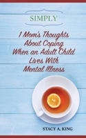 Simply 1 Mom's Thoughts About Coping When an Adult Child Lives With Mental Illness 1519781105 Book Cover