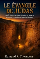 Le Évangile De Judas: Les Écritures perdues, l'histoire cachée et le débat qui a transformé l'exégèse biblique (French Edition) B0GZNSFDKM Book Cover
