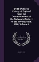 Dodd's Church history of England from the commencement of the sixteenth century to the revolution in 1688 Volume 1 1142661547 Book Cover