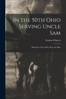 In the 50th Ohio Serving Uncle Sam: Memoirs of One Who Wore the Blue 1014969794 Book Cover