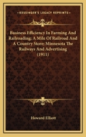 Business Efficiency In Farming And Railroading; A Mile Of Railroad And A Country Store; Minnesota The Railways And Advertising 1166947033 Book Cover