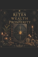 EFFECTIVE RITES OF WEALTH AND PROSPERITY: Ancient Money Rituals, Candle Burning Rituals, Moon Rituals, Rune Wealth Magic Rituals, and Practical Occult ... and Success (Sacred Rites Collection) B0H2DKXY1G Book Cover