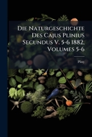 Die Naturgeschichte Des Cajus Plinius Secundus V. 5-6 1882, Volumes 5-6 1289915164 Book Cover