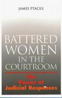 Battered Women In The Courtroom: The Power of Judicial Responses (The Northeastern Series on Gender, Crime, and Law) 1555533906 Book Cover
