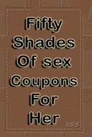 Fifty shades of sex coupons for her: an activity book for couples: Fun relationship questions, quizzes, challenges to build trust and bring the romance back B084FBHDJN Book Cover