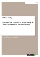 International Law and its Relationship to Trade, Environment and Sovereingty 3656379149 Book Cover