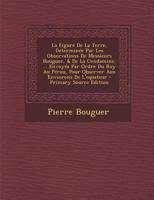 La Figure De La Terre, Determin�e Par Les Observations De Messieurs Bouguer, & De La Condamine, ... Envoy�s Par Ordre Du Roy Au P�rou, Pour Observer Aux Enviorons De L'equateur 0274689677 Book Cover