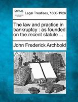 The law and practice in bankruptcy: as founded on the recent statute ... 1377550931 Book Cover