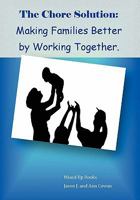 The Chore Solution:Making Families Better by Working Together 1453554483 Book Cover