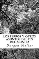 LOS PERROS y otros asuntos del fin del mundo: Seis cuentos y una memoria 1530194326 Book Cover