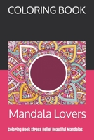 Mandala Lovers: Coloring Book Stress Relief Beautiful Mandalas B08YQCMGM9 Book Cover