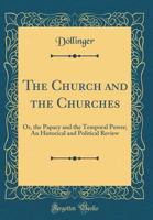 The Church and the Churches: Or, The Papacy and the Temporal Power: an Historical and Political Review 1016122594 Book Cover