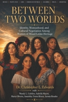 Between Two Worlds: Identity, Womanhood, and Cultural Negotiation Among Women of Mixed Latino Heritage (The Latina Life Series) B0H7JQFRRP Book Cover