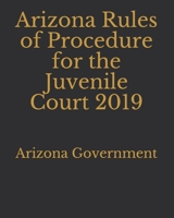 Arizona Rules of Procedure for the Juvenile Court 2019 1696290783 Book Cover