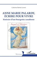 Anne Marie Palardy, écrire pour vivre: Itinéraire d'une bourgeoise canadienne (Historiques) (French Edition) 2140326253 Book Cover