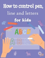 How to control pen, line and letters for kids: Handwriting Practice for kids , Alphabet and numbers are illustrated with lovely animals - Practice writing with kids B0851LN9J3 Book Cover