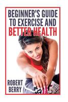 Exercise: A Beginner's Guide to Exercise and Better Health 1534998055 Book Cover