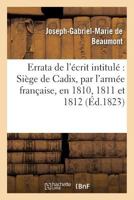 Errata de L'A(c)Crit Intitula(c) Sia]ge de Cadix, Par L'Arma(c)E Franaaise, En 1810, 1811 Et 1812 2013715064 Book Cover