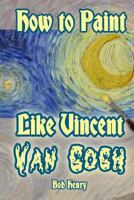 How to Paint Like Vincent van Gogh 1499512767 Book Cover