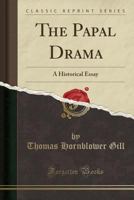 The Papal Drama: A Historical Essay 1146832028 Book Cover