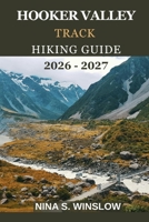 HOOKER VALLEY TRACK HIKING GUIDE 2026 - 2027: A Complete Guide to New Zealand’s Most Iconic Alpine Walk in Aoraki / Mount Cook National Park (The Ultimate Hiking Guide Series) B0GNCG3154 Book Cover