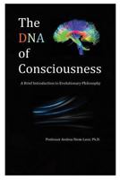 The DNA of Consciousness: A Brief Introduction to Evolutionary Philosophy 1565438825 Book Cover