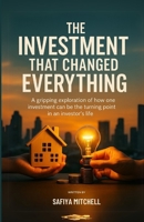 The Investment That Changed Everything: A gripping exploration of how one investment can be the turning point in an investor’s life. B0FCF77Q3H Book Cover