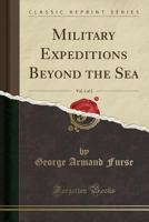 Military Expeditions Beyond the Sea, Vol. 1 of 2 (Classic Reprint) 1527747514 Book Cover