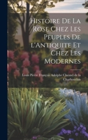 Histoire de la Rose Chez les Peuples de l'Antiquite et Chez les Modernes (French Edition) 1019612061 Book Cover