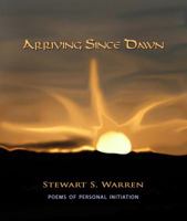 Arriving Since Dawn: poems of personal initiation 1940769612 Book Cover