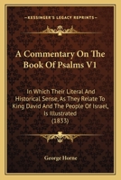 A Commentary On The Book Of Psalms V1: In Which Their Literal And Historical Sense, As They Relate To King David And The People Of Israel, Is Illustrated 1436721660 Book Cover