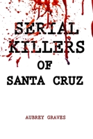 Serial Killers of Santa Cruz 1257057340 Book Cover