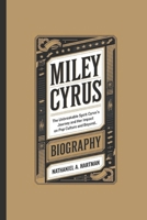 MILEY CYRUS BIOGRAPHY: The Unbreakable Spirit, Cyrus's journey and her impact on pop culture and beyond. B0F4XZJKTY Book Cover