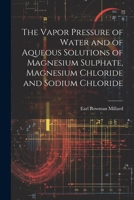 The Vapor Pressure of Water and of Aqueous Solutions of Magnesium Sulphate, Magnesium Chloride and Sodium Chloride 1021300705 Book Cover