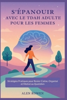S'ÉPANOUIR AVEC LE TDAH ADULTE POUR LES FEMMES: Stratégies Pratiques pour Rester Calme, Organisé et Motivé au Quotidien (French Edition) B0FPWH3T35 Book Cover