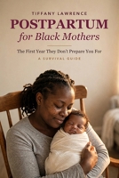 Postpartum for Black Mothers: The First Year They Don't Prepare You For — A Survival Guide for Black Women Through Birth Recovery, Postpartum ... Herbs, and the Village We Deserve B0H4RF4761 Book Cover