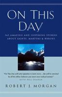 On This Day 365 Amazing And Inspiring Stories About Saints, Martyrs And Heroes 0785211624 Book Cover